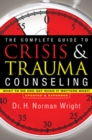 The Complete Guide to Crisis & Trauma Counseling : What to Do and Say When It Matters Most! - eBook