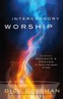 Intercessory Worship : Combining Worship and Prayer to Touch the Heart of God - eBook