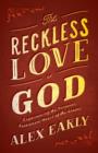 The Reckless Love of God : Experiencing the Personal, Passionate Heart of the Gospel - eBook