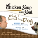 Chicken Soup for the Soul: What I Learned from the Dog - 34 Stories about Overcoming Adversity, Healing, and How to Say Goodbye - eAudiobook