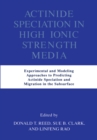 Actinide Speciation in High Ionic Strength Media : Experimental and Modeling Approaches to Predicting Actinide Speciation and Migration in the Subsurface - eBook