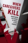 When Caregivers Kill : Understanding Child Murder by Parents and Other Guardians - eBook