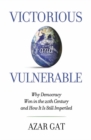 Victorious and Vulnerable : Why Democracy Won in the 20th Century and How it is Still Imperiled - eBook