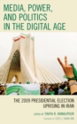 Media, Power, and Politics in the Digital Age : The 2009 Presidential Election Uprising in Iran - eBook