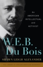 W. E. B. Du Bois : An American Intellectual and Activist - eBook