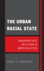 Urban Racial State : Managing Race Relations in American Cities - eBook
