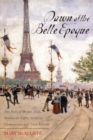 Dawn of the Belle Epoque : The Paris of Monet, Zola, Bernhardt, Eiffel, Debussy, Clemenceau, and Their Friends - eBook