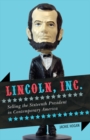 Lincoln, Inc. : Selling the Sixteenth President in Contemporary America - eBook