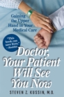 Doctor, Your Patient Will See You Now : Gaining the Upper Hand in Your Medical Care - eBook