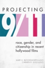 Projecting 9/11 : Race, Gender, and Citizenship in Recent Hollywood Films - eBook