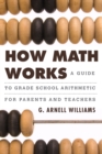 How Math Works : A Guide to Grade School Arithmetic for Parents and Teachers - eBook