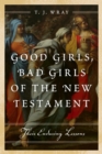 Good Girls, Bad Girls of the New Testament : Their Enduring Lessons - eBook