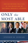 Only the Most Able : Moving Beyond Politics in the Selection of National Security Leaders - eBook