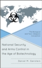 National Security and Arms Control in the Age of Biotechnology : The Biological and Toxin Weapons Convention - eBook