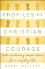 Profiles in Christian Courage : Extraordinary Inspiration for Everyday Life - eBook
