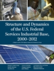 Structure and Dynamics of the U.S. Federal Services Industrial Base, 2000-2012 - eBook