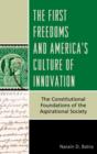 The First Freedoms and America's Culture of Innovation : The Constitutional Foundations of the Aspirational Society - Book