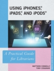 Using iPhones, iPads, and iPods : A Practical Guide for Librarians - eBook