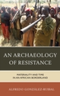 Archaeology of Resistance : Materiality and Time in an African Borderland - eBook