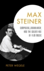 Max Steiner : Composing, Casablanca, and the Golden Age of Film Music - eBook