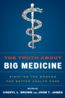 Truth About Big Medicine : Righting the Wrongs for Better Health Care - eBook