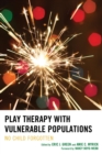 Play Therapy with Vulnerable Populations : No Child Forgotten - eBook