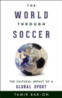 World through Soccer : The Cultural Impact of a Global Sport - eBook