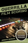Guerrilla Film Scoring : Practical Advice from Hollywood Composers - eBook