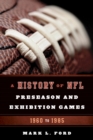 A History of NFL Preseason and Exhibition Games : 1960 to 1985 - eBook