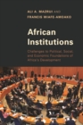 African Institutions : Challenges to Political, Social, and Economic Foundations of Africa's Development - eBook