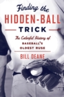 Finding the Hidden Ball Trick : The Colorful History of Baseball's Oldest Ruse - eBook
