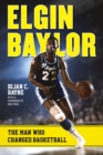 Elgin Baylor : The Man Who Changed Basketball - eBook