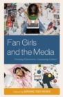 Fan Girls and the Media : Creating Characters, Consuming Culture - eBook