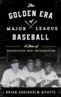 The Golden Era of Major League Baseball : A Time of Transition and Integration - eBook
