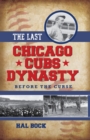 Last Chicago Cubs Dynasty : Before the Curse - eBook