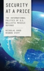 Security at a Price : The International Politics of U.S. Ballistic Missile Defense - eBook