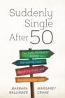 Suddenly Single After 50 : The Girlfriends' Guide to Navigating Loss, Restoring Hope, and Rebuilding Your Life - eBook