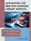 Integrating the Web into Everyday Library Services : A Practical Guide for Librarians - Book