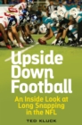 Upside Down Football : An Inside Look at Long Snapping in the NFL - eBook