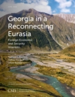 Georgia in a Reconnecting Eurasia : Foreign Economic and Security Interests - eBook