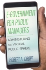 E-Government for Public Managers : Administering the Virtual Public Sphere - eBook