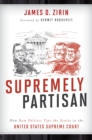 Supremely Partisan : How Raw Politics Tips the Scales in the United States Supreme Court - eBook