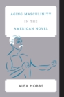 Aging Masculinity in the American Novel - eBook