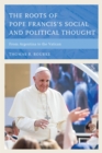 Roots of Pope Francis's Social and Political Thought : From Argentina to the Vatican - eBook