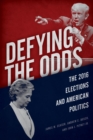 Defying the Odds : The 2016 Elections and American Politics - eBook