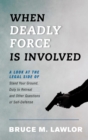 When Deadly Force Is Involved : A Look at the Legal Side of Stand Your Ground, Duty to Retreat and Other Questions of Self-Defense - eBook