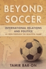 Beyond Soccer : International Relations and Politics as Seen through the Beautiful Game - eBook