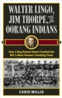 Walter Lingo, Jim Thorpe, and the Oorang Indians : How a Dog Kennel Owner Created the NFL's Most Famous Traveling Team - eBook