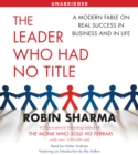 The Leader Who Had No Title : A Modern Fable on Real Success in Business and in Life - eAudiobook