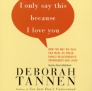 I Only Say This Because I Love You : Talking In Families - eAudiobook